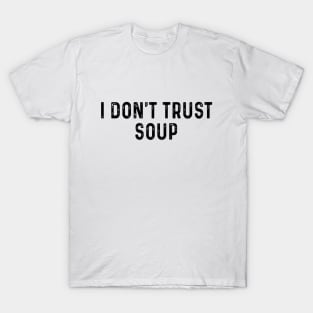 I don't trust soup T-Shirt